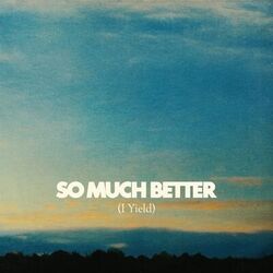 Cover of So Much Better (I Yield) (Live)