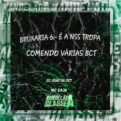 Cover of Bruxaria 6 - É a Nss Tropa Comendo Várias Bct
