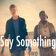 Say Something