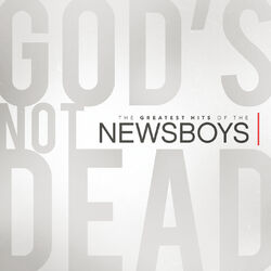 Cover of God's Not Dead - The Greatest Hits Of The Newsboys