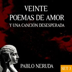 Cover of Veinte Poemas de Amor y una Canción Desesperada: Pablo Neruda, Set. 3
