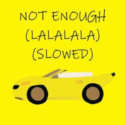 Cover of not enough (lalalala) [slowed]