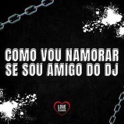 Cover of COMO VOU NAMORAR SE SOU AMIGO DO DJ