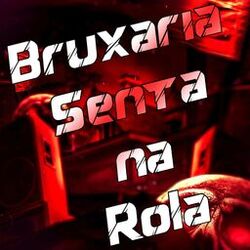 Bruxaria Senta na Rola