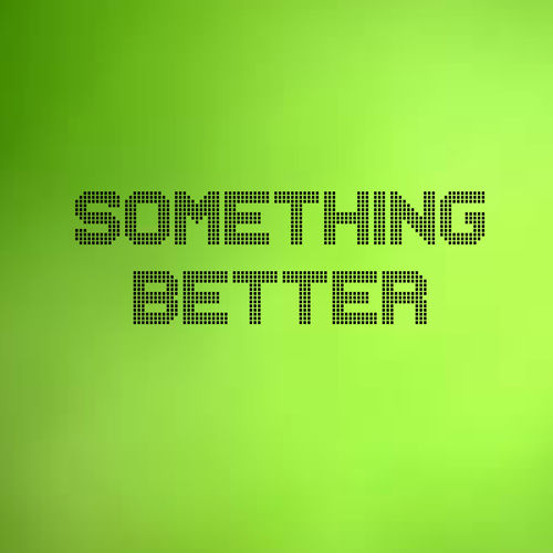 Something Better