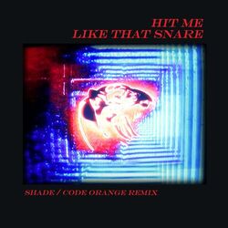 Cover of Hit Me Like That Snare (Shade / Code Orange Remix)