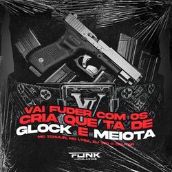 Cover of Vai Fuder Com os Crias Que Ta de Glock e Meiota