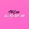 All You Say I Am