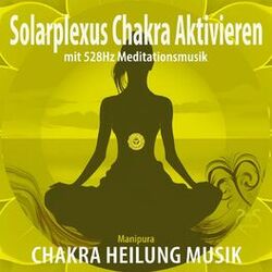 Cover of Solarplexus Chakra aktivieren (Manipura) mit 528Hz Meditationsmusik (Chakra Heilung Musik)