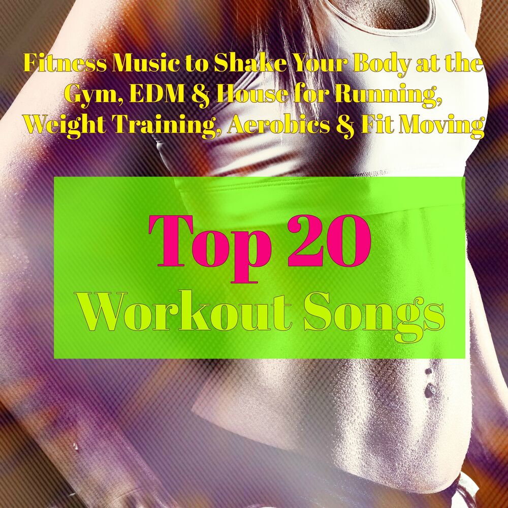 Picture of Top 20 Workout Songs – Fitness Music to Shake Your Body at the Gym, EDM & House for Running, Weight Training, Aerobics & Fit Movin