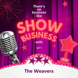 Cover of There's No Business Like Show Business with The Weavers, Vol. 1