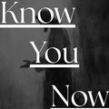 Know You Now