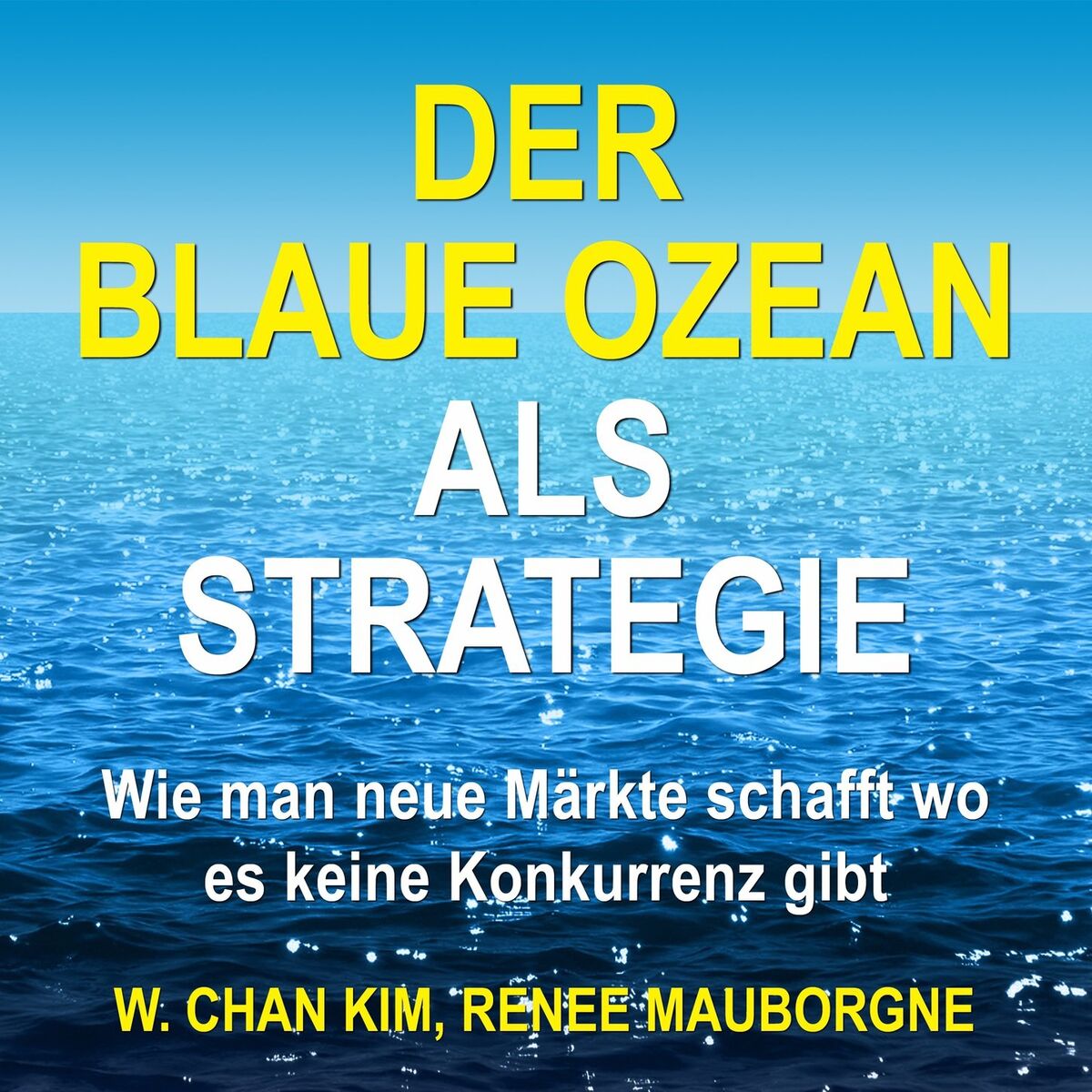 Album cover of Der Blaue Ozean als Strategie - Wie man neue Märkte schafft wo es keine Konkurrenz gibt (Ungekürzt)