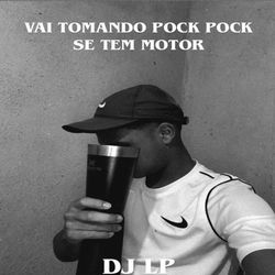 Vai Tomando Pock Pock, Se Tem Motor