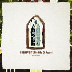 Cover of I Believe It (The Life of Jesus)