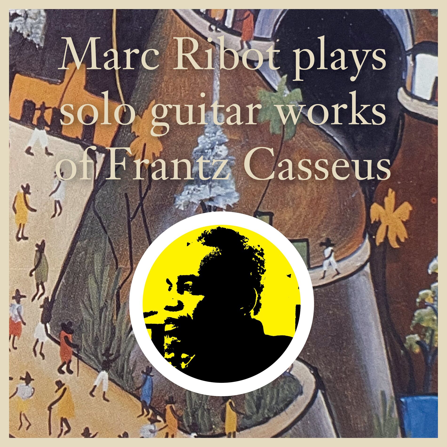 Album cover of Marc Ribot Plays Solo Guitar Works of Frantz Casseus