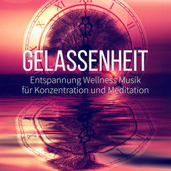 Gelassenheit: Entspannung Wellness Musik fur Konzentration und Meditation, Entspannungsmusik mit Naturgeräusche, Therapie Musik Er