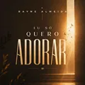 Eu Só Quero Adorar