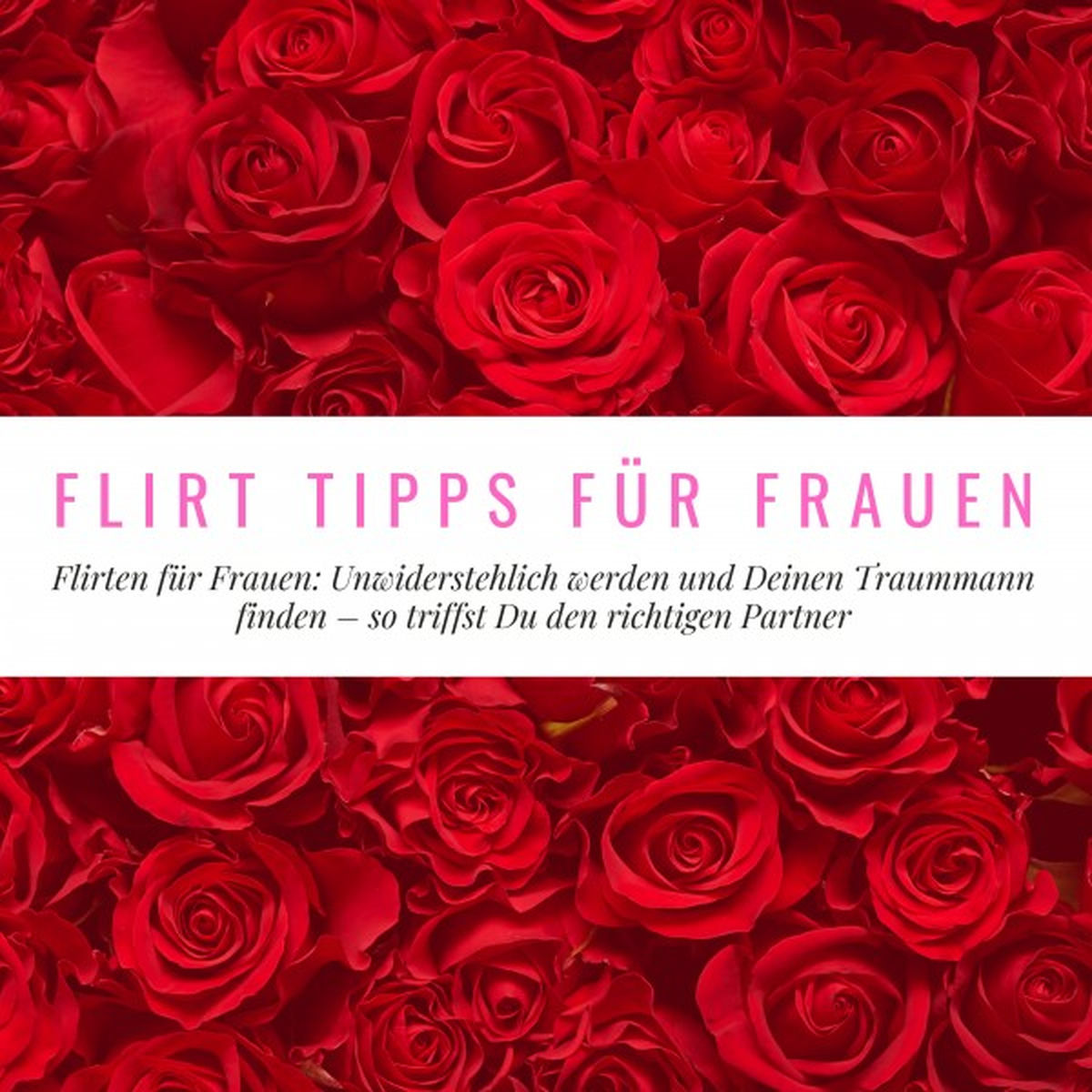 Album cover of Flirt Tipps für Frauen (Flirten für Frauen: Unwiderstehlich werden und Deinen Traummann finden - So triffst Du den richtige