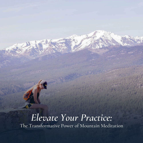Elevate Your Practice: The Transformative Power of Mountain Meditation