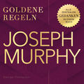 Goldene Regeln - Joseph Murphy - Goldene Regeln - Alle zentralen Gedanken in einem Buch (Ungek&uuml;rzt)