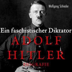 Ein faschistischer Diktator (Adolf Hitler. Biografie)