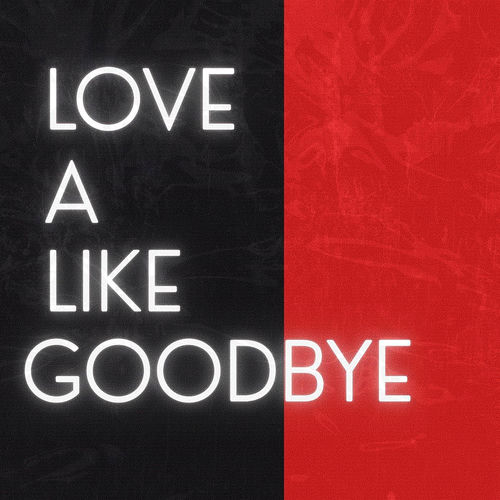 LOVE LIKE A GOODBYE
