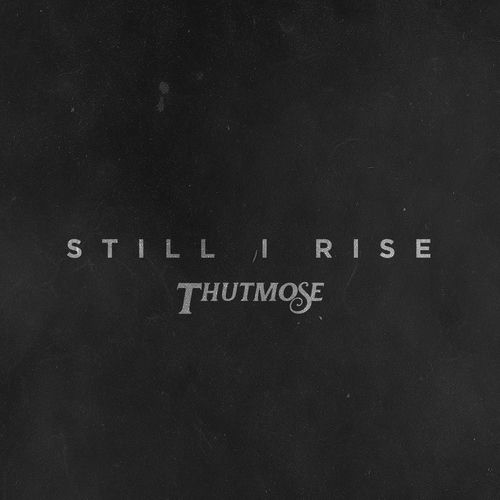 Still I Rise — Thutmose