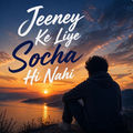 Jeeney Ke Liye Socha Hi Nahi