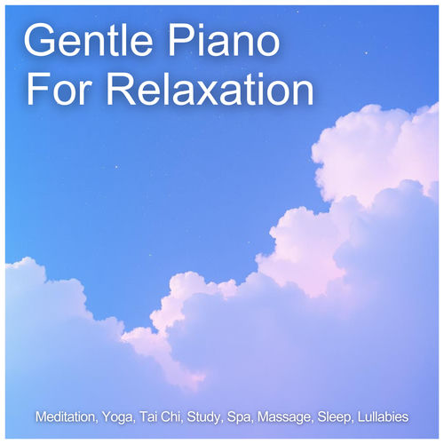 Gentle Piano For Relaxation, Meditation, Yoga, Tai Chi, Study, Spa, Massage, Sleep, Lullabies