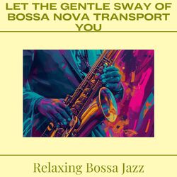 Cover of Let the Gentle Sway of Bossa Nova Transport You
