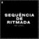 SEQUÊNCIA DE RITMADA
