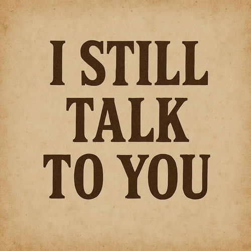 I still talk to you