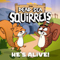 The Dead Sea Squirrels: He&rsquo;s Alive!