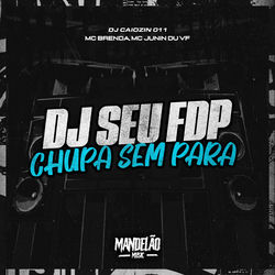Cover of Dj Seu Fdp Chupa Sem Para by undefined