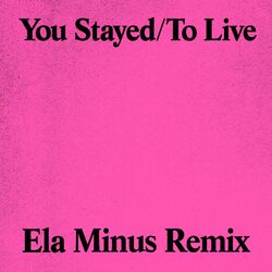Cover of You Stayed / To Live (Ela Minus Remix)