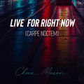 Live for Right Now (Carpe Noctem)