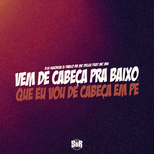 Vem de Cabeça pra Baixo, Que Vou de Cabeça em Pé