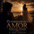 O Verdadeiro Amor N&atilde;o Se Perde