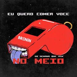 Cover of Eu Quero Comer Voçê, No Meio Da Semana Que Vem