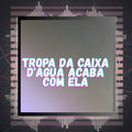 Tropa da Caixa D'agua Acaba Com Ela