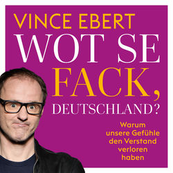 WOT SE FACK, DEUTSCHLAND (WARUM UNSERE GEFÜHLE DEN VERSTAND VERLOREN HABEN)
