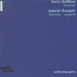 Cover of Henri Dutilleux: Ainsi la nuit - Pascal Dusapin: Time zones & Quatuor III