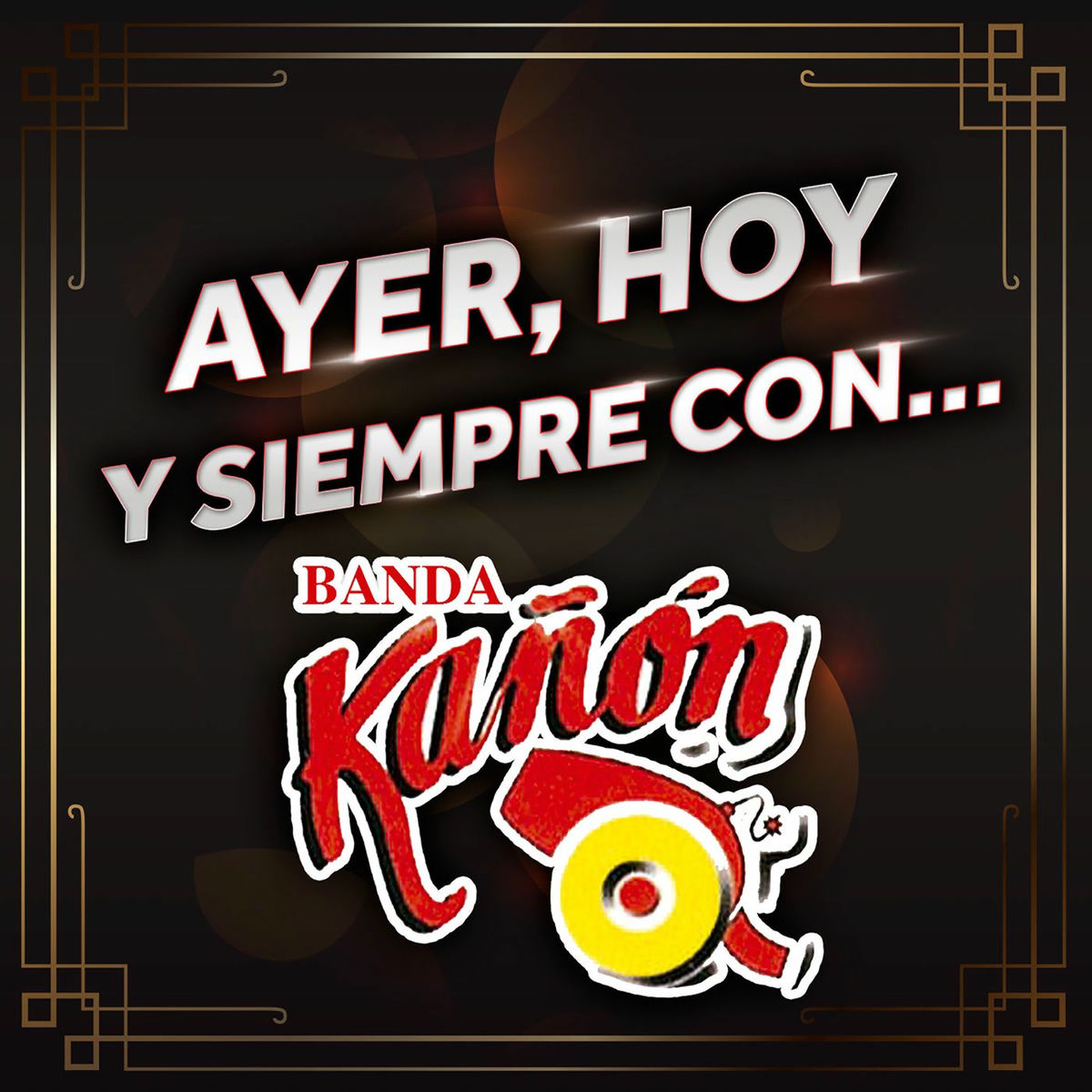 Album picture of Ayer, Hoy Y Siempre Con... Banda Kañón