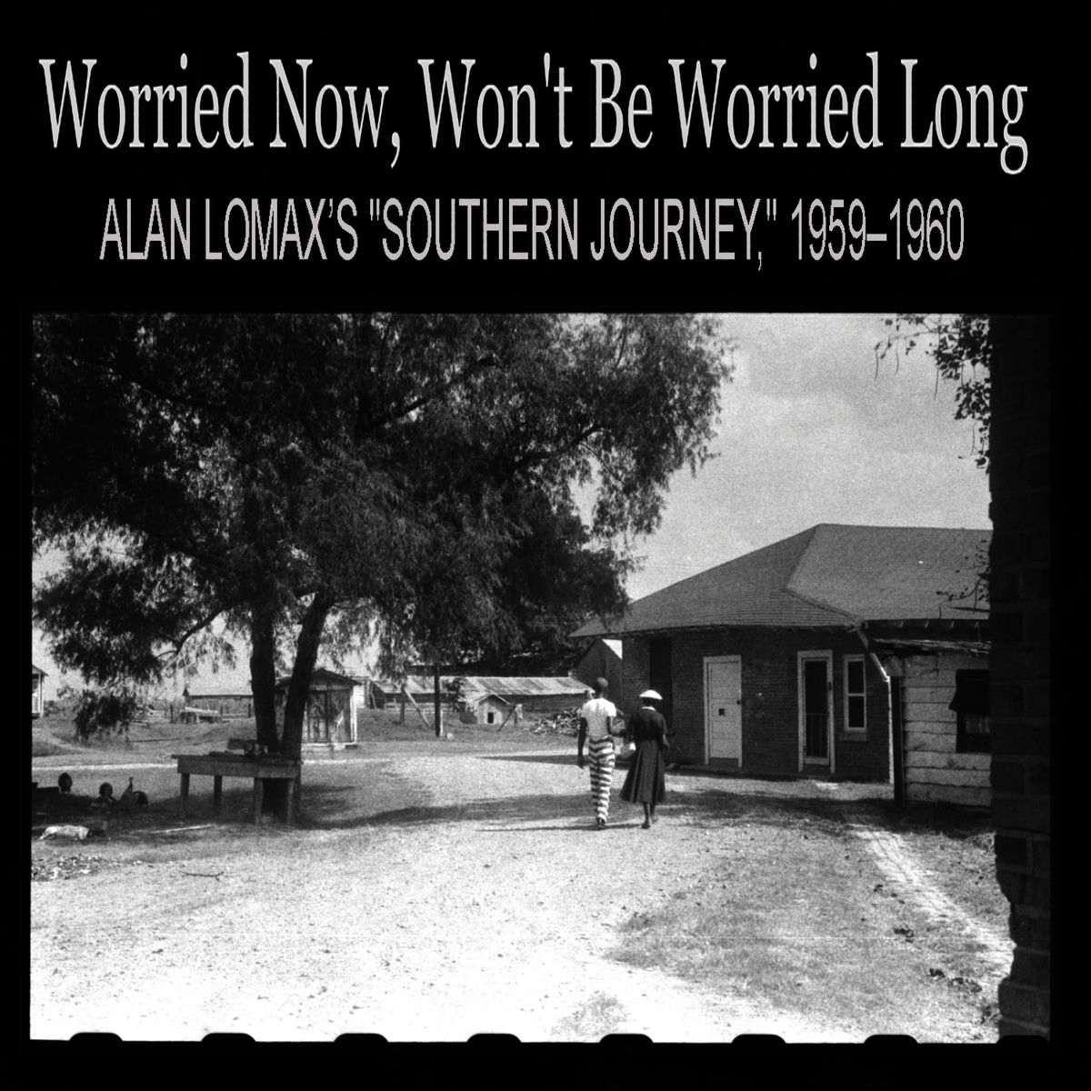 Album cover of Worried Now, Won't Be Worried Long: Alan Lomax’s 