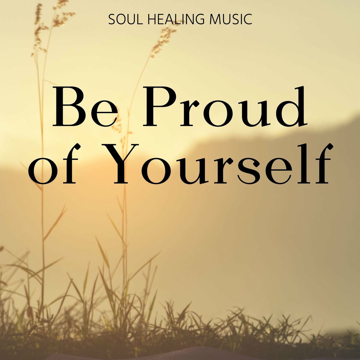 Album cover of Be Proud of Yourself: Soul Healing Music