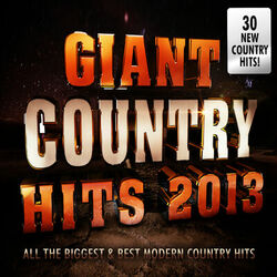 Cover of Giant Country Hits 2013 - All the Biggest & Best Modern Country Chart Hits