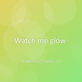 Watch me glow