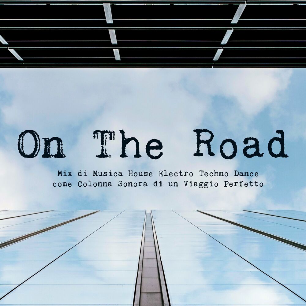 Picture of On The Road - Mix di Musica House Electro Techno Dance, Colonna Sonora di un Viaggio Perfetto
