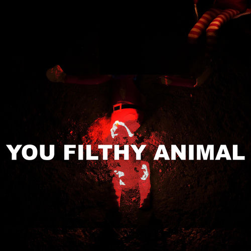 You Filthy Animal artwork